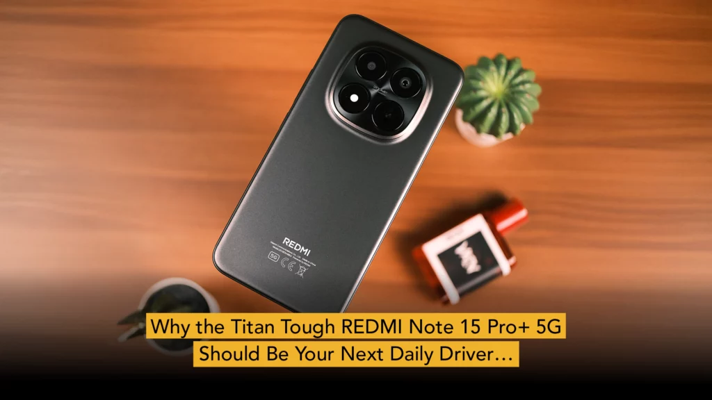 a thumbnail for the REDMI Note 15 Pro+ 5G with a yellow box containing the title "Why the Titan Tough REDMI Note 15 Pro+ 5G Should Be Your Next Daily Driver..."